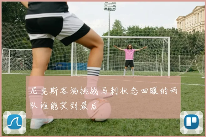 尼克斯客场挑战马刺状态回暖的两队谁能笑到最后